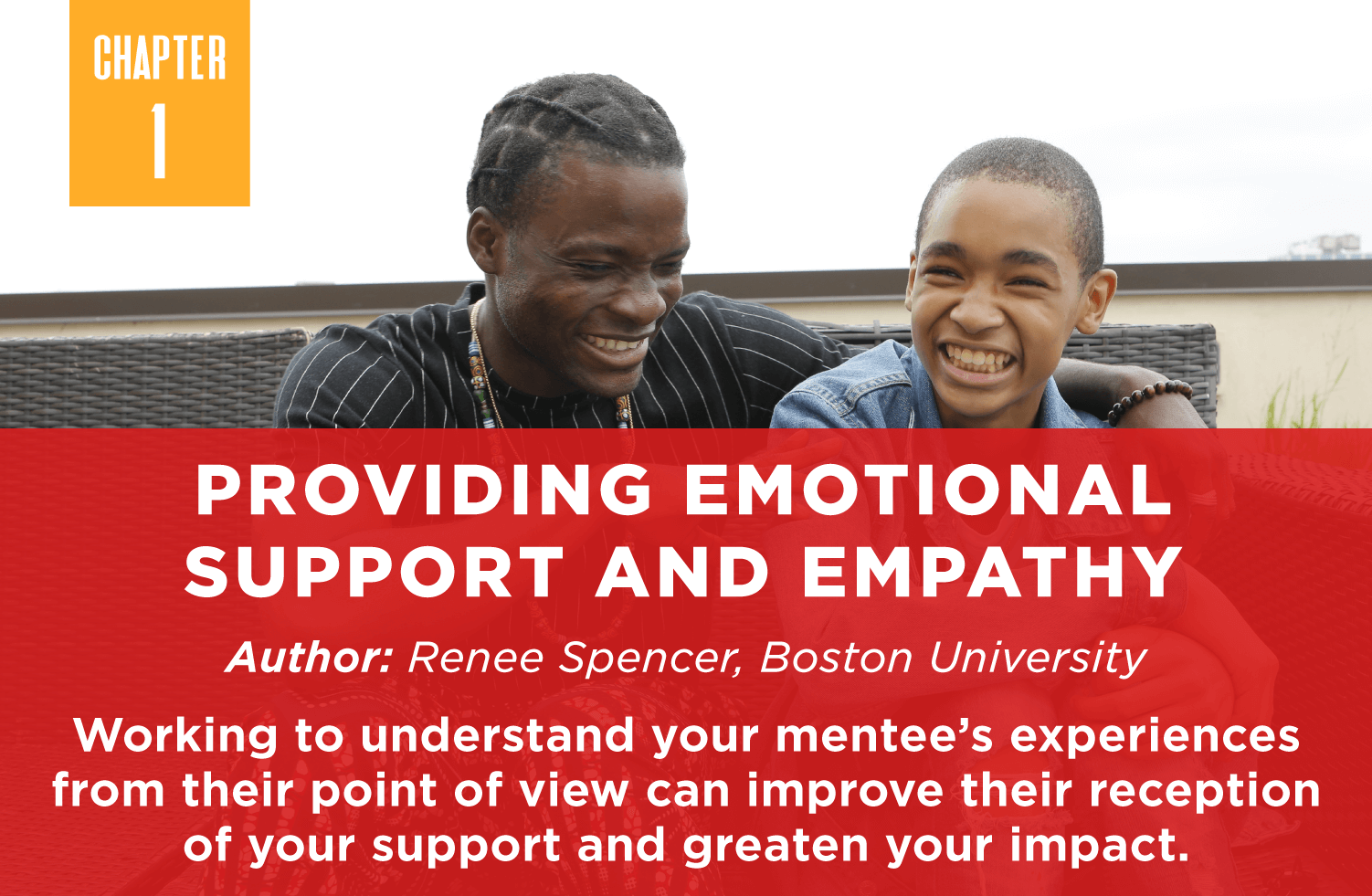 Providing Emotional
Support and Empathy

Author: Renee Spencer, Boston University

Working to understand your mentee’s experiences from their point of view can improve their reception of your support and greaten your impact.