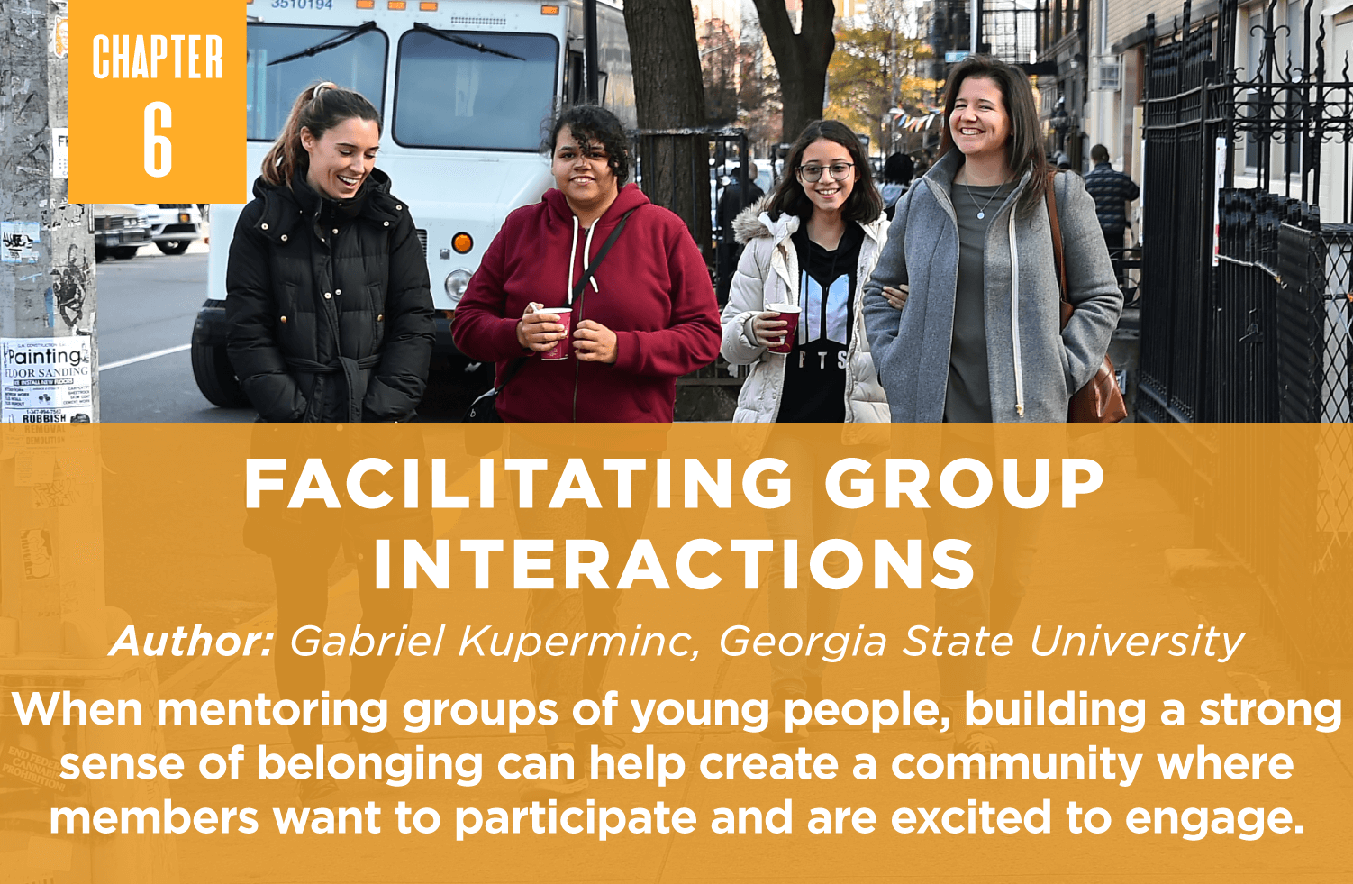 Facilitating Group
Interactions
Author: Gabriel Kuperminc, Georgia State University
When mentoring groups of young people, building a strong sense of belonging can help create a community where members want to participate and are excited to engage.
