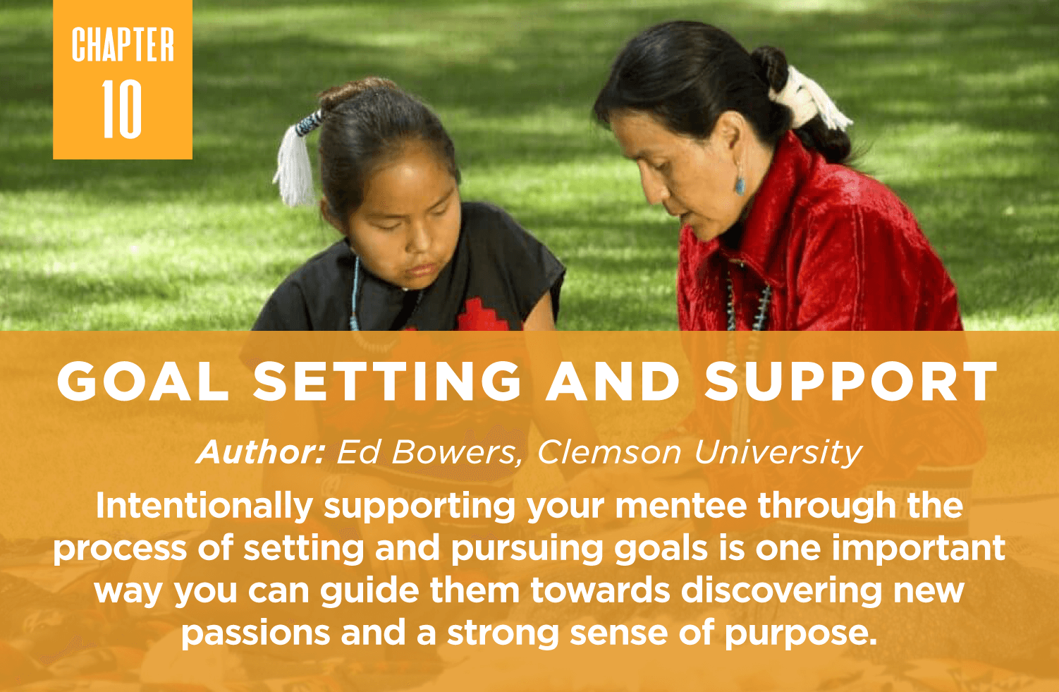 Goal Setting and Support
Author: Ed Bowers, Clemson University
Intentionally supporting your mentee through the process of setting and pursuing goals is one important way you can guide them towards discovering new passions and a strong sense of purpose.